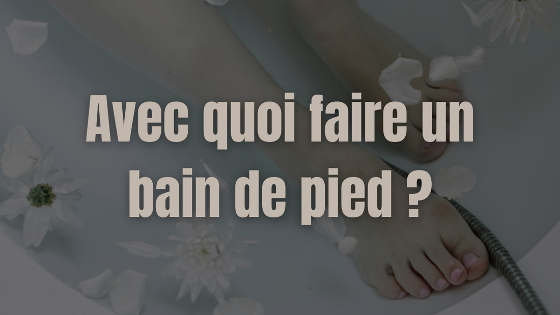 Avec quoi faire un bain de pied